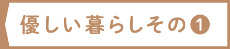 優しい暮らしその❶